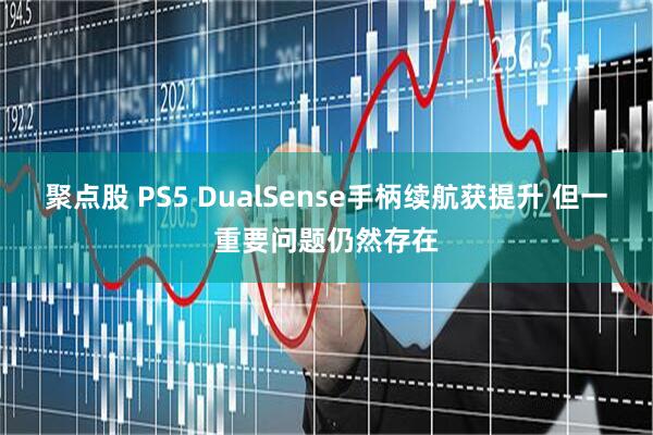 聚点股 PS5 DualSense手柄续航获提升 但一重要问题仍然存在